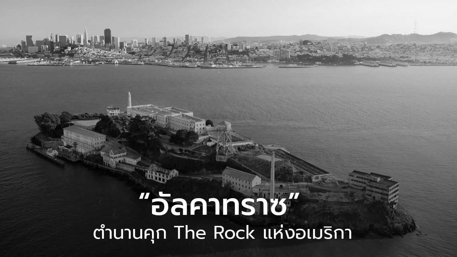 เรื่องราวอันโด่งดังในอดีตของ “อัลคาทราซ” ตำนานคุก The Rock แห่งอเมริกา